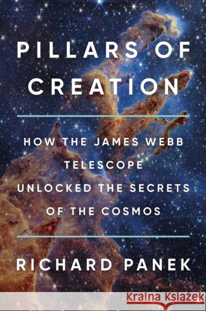 Pillars of Creation: How the James Webb Telescope Unlocked the Secrets of the Cosmos Richard Panek 9780316570695 Little, Brown & Company - książka