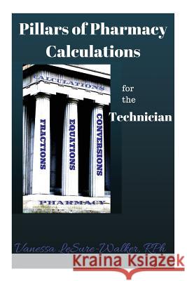 Pillars of Pharmacy Calculations For The Technician Vanessa Lesure-Walker 9781514600344 Createspace Independent Publishing Platform - książka