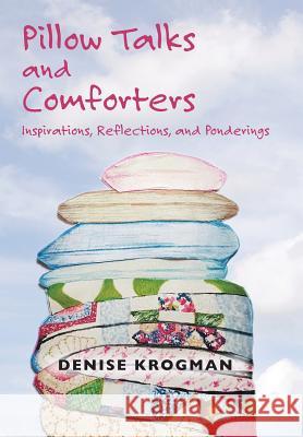 Pillow Talks and Comforters: Inspirations, Reflections, and Ponderings Denise Krogman 9781504370608 Balboa Press - książka
