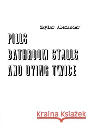 Pills, Bathroom Stalls, and Dying Twice Skylar Alexander 9781329312029 Lulu.com - książka