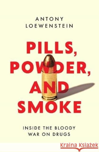 Pills, Powder, and Smoke: inside the bloody War on Drugs Antony Loewenstein 9781912854240 Scribe Publications - książka