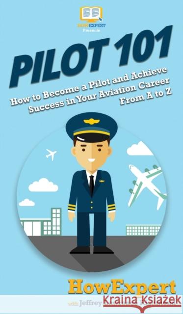 Pilot 101: How to Become a Pilot and Achieve Success in Your Aviation Career From A to Z Howexpert                                Lawrence Jeffrey 9781950864492 Howexpert - książka