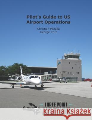 Pilot's Guide to US Airport Operations George Cruz Christian Edmund Pezalla 9781717015815 Createspace Independent Publishing Platform - książka