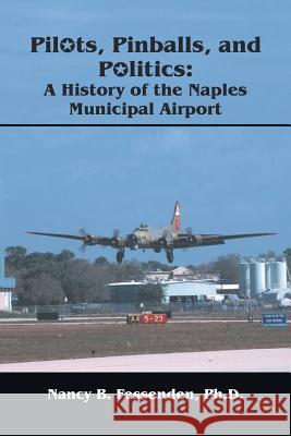 Pilots, Pinballs and Politics: The History of Naples Municipal Airport Nancy B. Fessede 9781412008358 Trafford Publishing - książka
