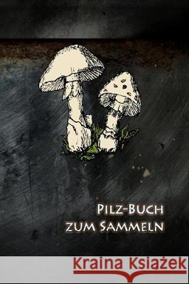 Pilz-Buch zum Sammeln: Schwammerl sammeln und nie wieder die besten Routen vergessen Pilzesammler Tagebuch 9781693531965 Independently Published - książka