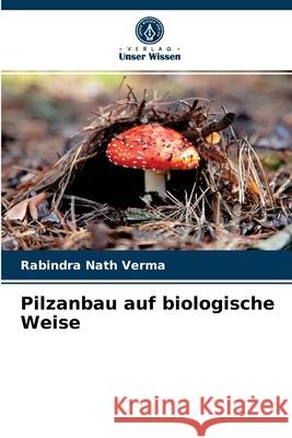Pilzanbau auf biologische Weise Rabindra Nath Verma 9786204085418 Verlag Unser Wissen - książka