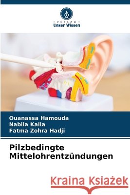 Pilzbedingte Mittelohrentzündungen Hamouda, Ouanassa, Kalla, Nabila, Hadji, Fatma Zohra 9786208942151 Verlag Unser Wissen - książka