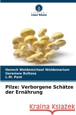 Pilze: Verborgene Schätze der Ernährung Woldemariam, Henock Woldemichael, Bultosa, Geremew, Pant, L.M. 9786209098666 Verlag Unser Wissen - książka