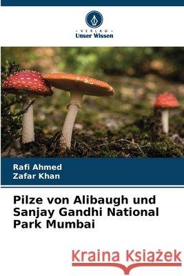 Pilze von Alibaugh und Sanjay Gandhi National Park Mumbai Ahmed, Rafi, Khan, Zafar 9786209540134 Verlag Unser Wissen - książka