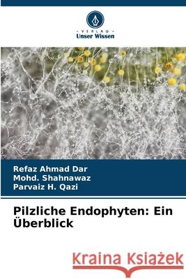 Pilzliche Endophyten: Ein ?berblick Refaz Ahmad Dar Mohd Shahnawaz Parvaiz H. Qazi 9786207891153 Verlag Unser Wissen - książka