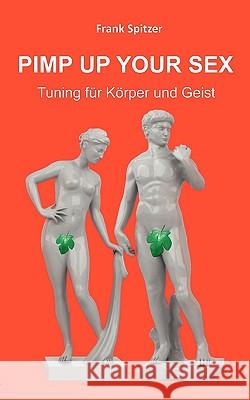 Pimp Up Your Sex: Tuning für Körper und Geist Spitzer, Frank 9783837082081 Bod - książka