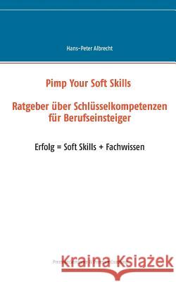 Pimp Your Soft Skills: Ratgeber über Schlüsselkompetenzen für Berufseinsteiger Hans-Peter Albrecht 9783735780102 Books on Demand - książka