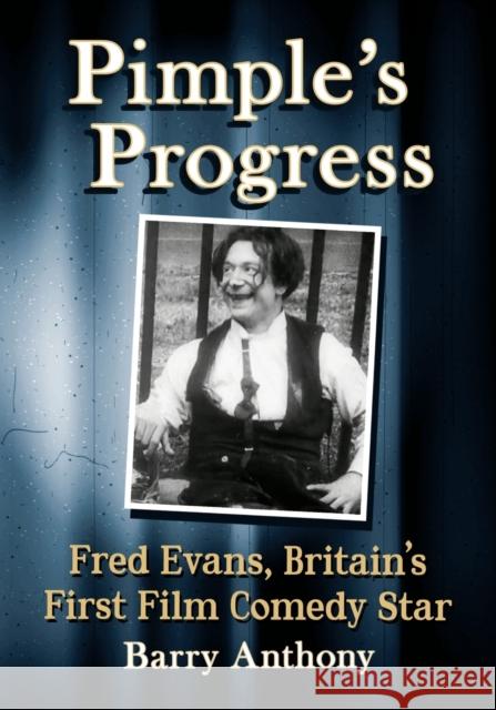 Pimple's Progress: Fred Evans, Britain's First Film Comedy Star Barry Anthony 9781476688312 McFarland & Company - książka