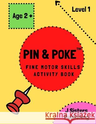 Pin & Poke Fine Motor Skills Activity Book Level 1: For Toddlers and Kids Ages 2+ with Line and Shapes, Popular Activity in Montessori Classroom, Toddler Activity Book J Sisters Publishing 9781777780401 J Sisters Publishing - książka