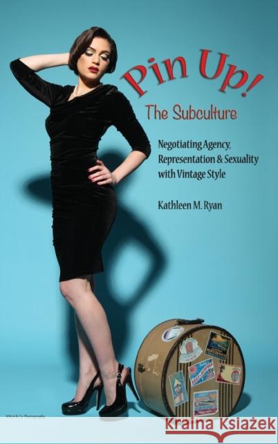 Pin Up! the Subculture: Negotiating Agency, Representation & Sexuality with Vintage Style Ryan, Kathleen M. 9781433156809 Peter Lang Inc., International Academic Publi - książka