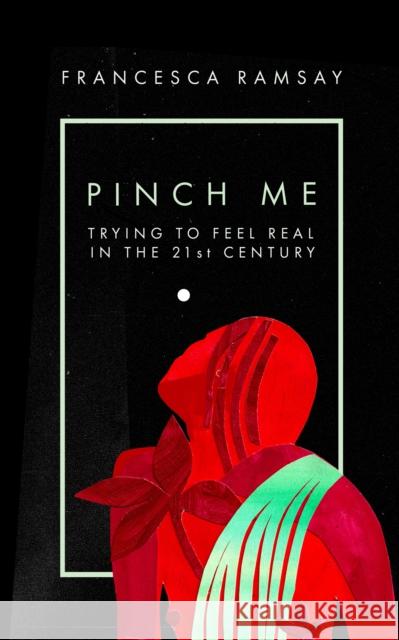 Pinch Me: Trying to Feel Real in the 21st Century Francesca Ramsay 9781838388775 Ortac Press - książka