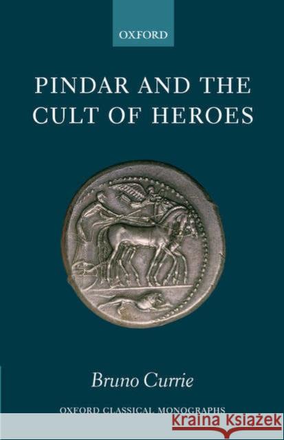 Pindar and the Cult of Heroes Bruno Currie 9780199277247 OXFORD UNIVERSITY PRESS - książka