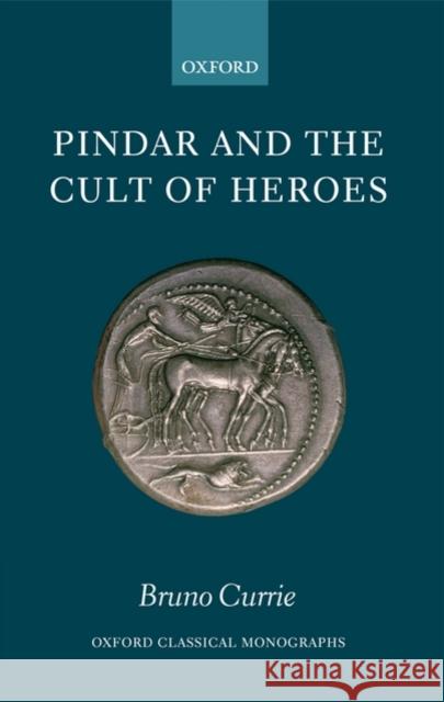 Pindar and the Cult of Heroes Bruno Currie 9780199586707 Oxford University Press, USA - książka