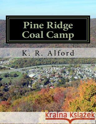 Pine Ridge Coal Camp: A Journey From Appalachia Alford, K. R. 9781533292551 Createspace Independent Publishing Platform - książka