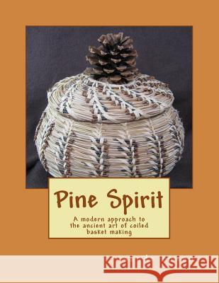 Pine Spirit: A modern approach to the ancient art of coiled basket making Rowan, Sande 9781469963556 Createspace - książka