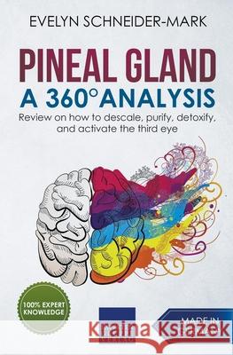 Pineal Gland - A 360° Analysis - Review on How to Descale, Purify, Detoxify, and Activate the Third Eye Schneider-Mark, Evelyn 9781393025375 Evelyn Schneider-Mark - książka