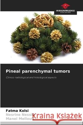 Pineal parenchymal tumors Kolsi, Fatma, Nessib, Nesrine, Mellouli, Manel 9786202432849 Our Knowledge Publishing - książka