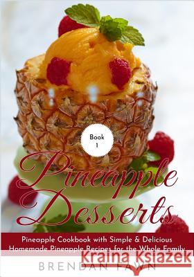 Pineapple Desserts: Pineapple Cookbook with Simple & Delicious Homemade Pineapple Recipes for the Whole Family Brendan Fawn 9781080293612 Independently Published - książka