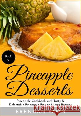 Pineapple Desserts: Pineapple Cookbook with Tasty & Delectable Pineapple Pies and Jams Recipes Brendan Fawn 9781087163420 Independently Published - książka