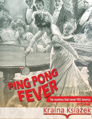 Ping Pong Fever: The Madness That Swept 1902 America Steve Grant 9781475018608 Createspace - książka