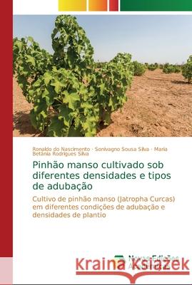 Pinhão manso cultivado sob diferentes densidades e tipos de adubação Do Nascimento, Ronaldo 9786202191340 Novas Edicioes Academicas - książka