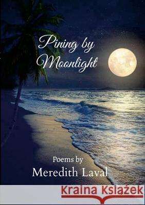 Pining by Moonlight: Poems by Meredith Laval Meredith Laval 9781446736203 Lulu.com - książka