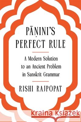 Pāṇini's Perfect Rule: A Modern Solution to an Ancient Problem in Sanskrit Grammar Rishi Rajpopat 9780674297647 Harvard University Press - książka