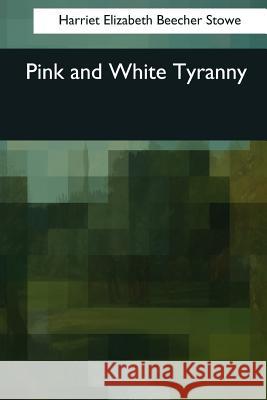 Pink and White Tyranny Harriet Elizabeth Beecher Stowe 9781544090801 Createspace Independent Publishing Platform - książka