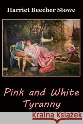 Pink and White Tyranny Harriet Beecher Stowe 9781546982586 Createspace Independent Publishing Platform - książka