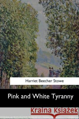 Pink and White Tyranny Harriet Beecher Stowe 9781547277346 Createspace Independent Publishing Platform - książka
