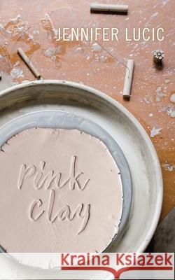 Pink Clay Jennifer Lucic 9781736838372 Underground House Publishing LLC - książka