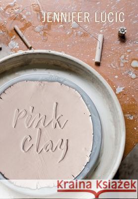 Pink Clay Jennifer Lucic 9781736838389 Underground House Publishing LLC - książka