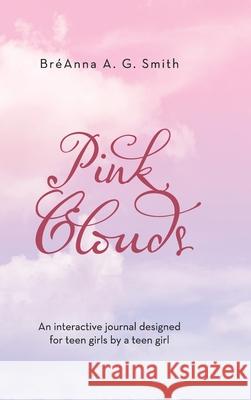 Pink Clouds: An Interactive Journal Designed for Teen Girls by a Teen Girl Smith, Bréanna A. G. 9781716928970 Lulu.com - książka