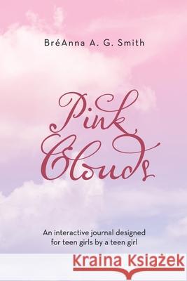 Pink Clouds: An Interactive Journal Designed for Teen Girls by a Teen Girl Smith, Bréanna A. G. 9781716935930 Lulu.com - książka