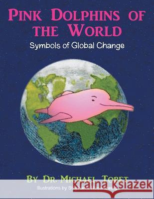 Pink Dolphins of the World: Symbols of Global Change Dr Michael Tobet 9781503526150 Xlibris Corporation - książka