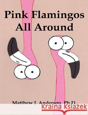 Pink Flamingos All Around Ph. D. Matthew J. Anderson Ph. D. Matthew J. Anderson 9781620063149 Speckled Egg Press - książka