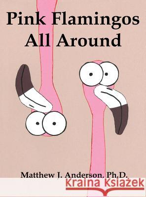 Pink Flamingos All Around Matthew J. Anderson Matthew J. Anderson 9781620065471 Speckled Egg Press - książka