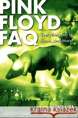 Pink Floyd FAQ: Everything Left to Know... and More! Shea, Stuart 9780879309503 Backbeat Books - książka
