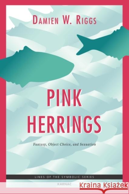 Pink Herrings: Fantasy, Object Choice, and Sexuation Damien W. Riggs   9781782201748 Karnac Books - książka