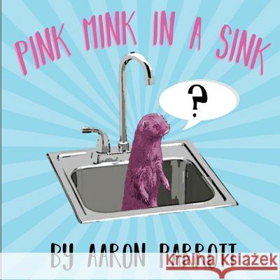 Pink Mink in a Sink Aaron Parrott Kari Ann Martindale 9780999450499 Karilogue - książka