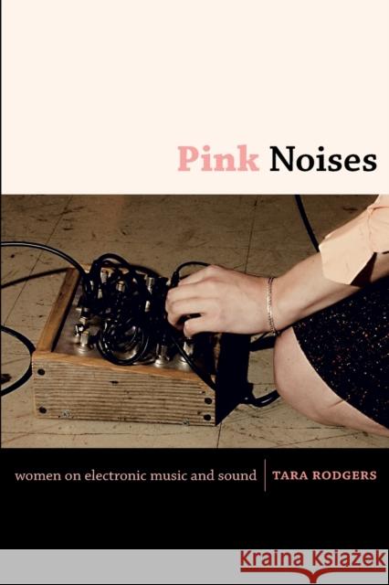 Pink Noises: Women on Electronic Music and Sound Rodgers, Tara 9780822346739 Duke University Press - książka