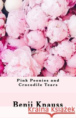 Pink Peonies and Crocodile Tears Benji Knauss 9781981412198 Createspace Independent Publishing Platform - książka