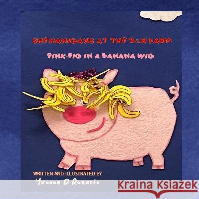 Pink Pig in a Banana Wig: Shenanigans at the B&n Farm Yvonne L D'Rozario 9780645536003 Gracezeal - książka