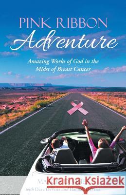 Pink Ribbon Adventure: Amazing Works of God in the Midst of Breast Cancer Marcia DeVries 9781512755848 WestBow Press - książka