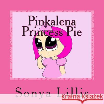Pinkalena Princess Pie Sonya M. Lillis Teyla Lillis 9781511796132 Createspace - książka